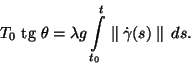 \begin{displaymath}T_0 {\text {\ tg }}\theta=\lambda g\int\limits_{t_0}^{t}\parallel\dot{\gamma}(s)
\parallel \,ds.\end{displaymath}