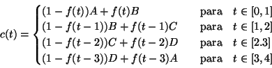 \begin{displaymath}c(t)=\begin{cases}
(1-f(t))A + f(t)B & \quad \text{para} \qu...
...t-3))D +f(t-3)A &\quad\text{para}\quad t \in [3,4]
\end{cases}\end{displaymath}