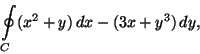 \begin{displaymath}\oint\limits_C (x^2+y)\,dx-(3x+y^3)\,dy,\end{displaymath}