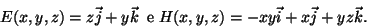 \begin{displaymath}E(x,y,z)=z\vec{j}+y\vec{k}\;\;\text{e} \;H(x,y,z)=-xy\vec{i}+x\vec{j}+yz\vec{k}.\end{displaymath}