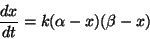 \begin{displaymath}\frac{dx}{dt}=k(\alpha-x)(\beta-x)\end{displaymath}