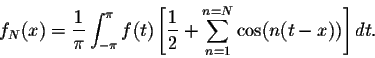 \begin{displaymath}f_N(x) = \frac{1}{\pi} \int_{-\pi}^{\pi} f(t)
\left[\frac{1}{2} + \sum_{n=1}^{n=N} \cos(n(t-x))\right]dt.\end{displaymath}