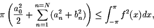 \begin{displaymath}\pi \left(\frac{a^2_0}{2} + \sum_{n=1}^{n=N}(a^2_n + b^2_n)\right) \leq
\int_{-\pi}^{\pi}f^2(x)dx,\end{displaymath}