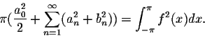 \begin{displaymath}\pi (\frac{a^2_0}{2} + \sum_{n=1}^{\infty}(a^2_n + b^2_n)) = \int_{-\pi}^{\pi}f^2(x)dx.\end{displaymath}