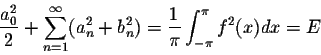 \begin{displaymath}\frac{a^2_0}{2} + \sum_{n=1}^{\infty}(a^2_n + b^2_n) = \frac{1}{\pi} \int_{-\pi}^{\pi}f^2(x)dx = E\end{displaymath}