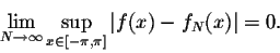 \begin{displaymath}\lim_{N \rightarrow \infty} \sup_{x \in [-\pi,\pi]} \vert f(x) - f_N(x)\vert = 0.\end{displaymath}