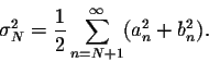 \begin{displaymath}\sigma^2_N = \frac{1}{2} \sum_{n=N+1}^{\infty}(a^2_n + b^2_n).\end{displaymath}