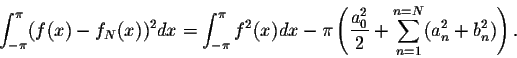 \begin{displaymath}\int_{-\pi}^{\pi} (f(x) - f_N(x))^2 dx = \int_{-\pi}^{\pi}f^2...
...\left(\frac{a^2_0}{2} + \sum_{n=1}^{n=N}(a^2_n + b^2_n)\right).\end{displaymath}