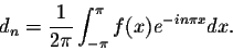 \begin{displaymath}d_n = \frac{1}{2\pi} \int_{-\pi}^{\pi} f(x)e^{-in\pi x} dx.\end{displaymath}