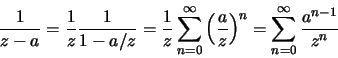 \begin{displaymath}\frac{1}{z-a}=\frac{1}{z}\frac{1}{1-a/z}=\frac{1}{z}
\sum\lim...
...rac{a}{z}\right)^n=
\sum\limits_{n=0}^\infty\frac{a^{n-1}}{z^n}\end{displaymath}