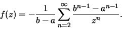 \begin{displaymath}f(z)=-\frac{1}{b-a}\sum\limits_{n=2}^\infty\frac{b^{n-1}-a^{n-1}}{z^n}.\end{displaymath}