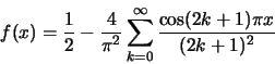 \begin{displaymath}f(x)=\frac{1}{2}-\frac{4}{\pi^2}\sum\limits_{k=0}^\infty
\frac{\cos (2k+1)\pi x}{(2k+1)^2}\end{displaymath}