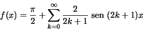 \begin{displaymath}f(x)=\frac{\pi}{2}+\sum\limits_{k=0}^\infty
\frac{ 2}{2k+1} {\text {\ sen }}(2k+1)x \end{displaymath}