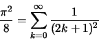 \begin{displaymath}\frac{\pi^2}{8}=\sum\limits_{k=0}^\infty \frac{1}{(2k+1)^2}\end{displaymath}