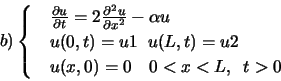 \begin{displaymath}b) \begin{cases}
&\frac{\partial u}{\partial t}=2\frac{\parti...
...)=u1 \;\;u(L,t)=u2\\
&u(x,0)=0 \quad 0<x<L,\;\;t>0
\end{cases}\end{displaymath}