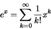 \begin{displaymath}e^x=\sum\limits_{k=0}^\infty \frac{1}{k!}x^k\end{displaymath}