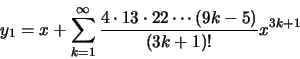 \begin{displaymath}y_1=x+\sum\limits_{k=1}^\infty
\frac{4\cdot 13\cdot 22\cdots (9k-5)}{(3k+1)!}x^{3k+1} \end{displaymath}