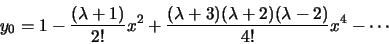 \begin{displaymath}y_0=1-\frac{(\lambda+1)}{2!}x^2+
\frac{(\lambda+3)(\lambda+2)(\lambda-2)}{4!}x^4-\cdots\end{displaymath}