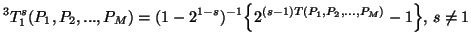 $\displaystyle ^3T^s_1(P_1,P_2,...,P_M)=(1-2^{1-s})^{-1}\Big\{2^{(s-1)T(P_1,P_2,...,P_M)}-1\Big\},\, s\neq 1$