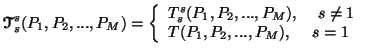 $\displaystyle {\ensuremath{\boldsymbol{\mathscr{T}}}}^s_s(P_1,P_2,...,P_M)=\lef......1,P_2,...,P_M), & \ s\neq 1 \\  T(P_1,P_2,...,P_M), & s=1\end{array}\right.$
