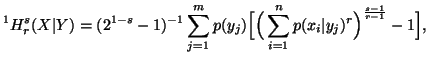 $\displaystyle ^1H^s_r(X\vert Y)=(2^{1-s}-1)^{-1}\sum_{j=1}^m{p(y_j)\Big[\Big(\sum_{i=1}^n{p(x_i\vert y_j)^r}\Big)^\frac{s-1}{r-1}-1\Big]},$
