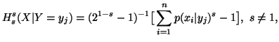 $\displaystyle H^s_s(X\vert Y=y_j) = (2^{1-s}-1)^{-1}\big[\sum_{i=1}^n p(x_i\vert y_j)^s -1\big], \,\, s \neq 1,$