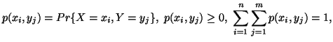 $\displaystyle p(x_i,y_j)=Pr\{ X=x_i,Y=y_j \},\ p(x_i,y_j)\geq 0,\\sum_{i=1}^n{\sum_{j=1}^m{p(x_i,y_j)}}=1,$