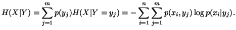 $\displaystyle H(X\vert Y)=\sum_{j=1}^m{p(y_j)H(X\vert Y=y_j)}=-\sum_{i=1}^n{\sum_{j=1}^m{p(x_i,y_j)\logp(x_i\vert y_j).}}$
