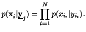 $\displaystyle p(\underline{{\bf x}}_i\vert\underline{{\bf y}}_j)=\prod_{t=1}^N{p(x_{i_t}\vert y_{i_t})}.$