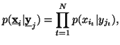 $\displaystyle p(\underline{{\bfx}}_i\vert\underline{{\bf y}}_j)= \prod_{t=1}^N{p(x_{i_t}\vert y_{j_t})},$