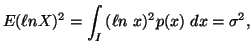 $\displaystyle E(\ellnX)^2=\int_{I}{(\ell n\ x)^2p(x)\ dx} =\sigma^2,$