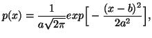 $\displaystyle p(x)={1\over a\sqrt{2\pi}}exp \Big[-{(x-b)^2\over2a^2}\Big],$