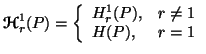 $\displaystyle {\bf\ensuremath{\boldsymbol{\mathscr{H}}}}^1_r(P)=\left\{\begin{array}{ll}H^1_r(P), & r\neq 1 \\  H(P), & r=1\end{array}\right.$