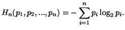 $\displaystyle H_n(p_1,p_2,...,p_n)=-\sum_{i=1}^n{p_i\log_2p_i}.$