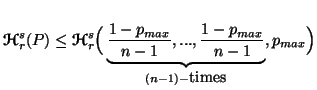 $ {\ensuremath{\boldsymbol{\mathscr{H}}}}^s_r(P) \leq {\bf {\ensuremath{\boldsym......_{max}\over n-1},...,{1-p_{max}\over n-1} }_{(n-1)-\mbox{times}},p_{max}\Big)$