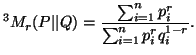 $ \displaystyle^3M_r(P\vert\vert Q)={\sum_{i=1}^n{p^r_i}\over\sum_{i=1}^n{p^r_iq^{1-r}_i}}.$